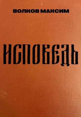 Исповедь. Волков Максим
