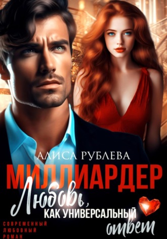 Алиса Рублева. Миллиардер. Любовь, как универсальный ответ