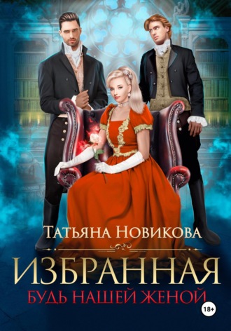 Татьяна Новикова. Избранная. Будь нашей женой