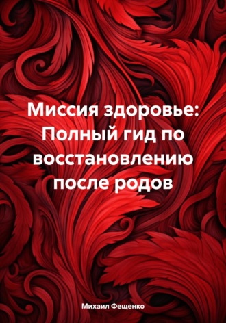 Миссия здоровье: Полный гид по восстановлению после родов. Михаил Фещенко