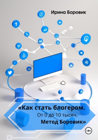 «Как стать блогером. От 0 до 10 тысяч. Метод Боровик». Ирина Боровик