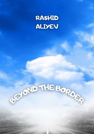 Beyond the border. Rashid Aliyev