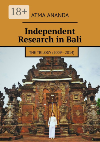 Independent Research in Bali. The Trilogy (2009—2014). Atma Ananda