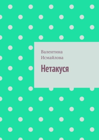 Валентина Исмайлова. Нетакуся