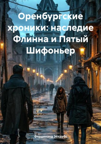 Фердинанд Эйхдубс. Оренбургские хроники: наследие Флинна и Пятый Шифоньер