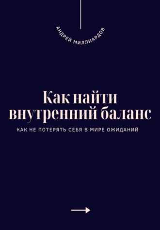 Как найти внутренний баланс. Как не потерять себя в мире ожиданий. Андрей Миллиардов