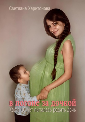 В погоне за дочкой. Как я 10 лет пыталась родить дочь. Светлана Харитонова