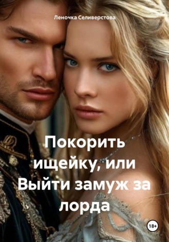 Леночка Селиверстова. Покорить ищейку, или Выйти замуж за лорда