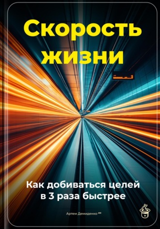 Артем Демиденко. Скорость жизни: Как добиваться целей в 3 раза быстрее