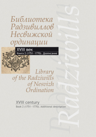. Библиотека Радзивиллов Несвижской ординации. XVIII век. Книга 2 (1751–1770). Доописание / Library of the Radziwills of Nesvizh Ordination. XVIII century. Book 2 (1751–1770). Additional description