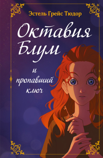 Эстель Грейс Тюдор. Октавия Блум и пропавший ключ. Книга 1