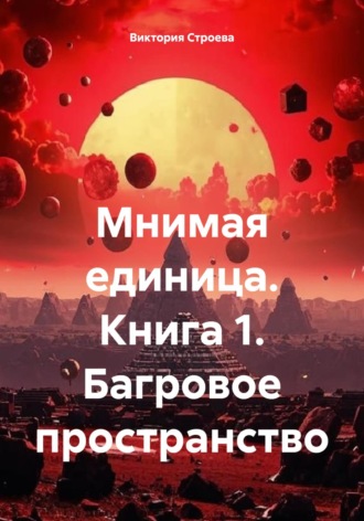 Виктория Строева. Мнимая единица. Книга 1. Багровое пространство