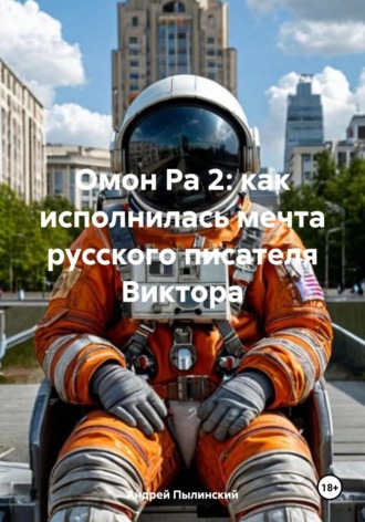 Андрей Пылинский. Омон Ра 2: как исполнилась мечта русского писателя Виктора