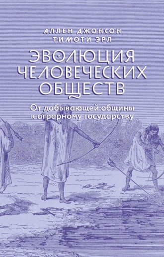 Аллен Джонсон. Эволюция человеческих обществ. От добывающей общины к аграрному государству