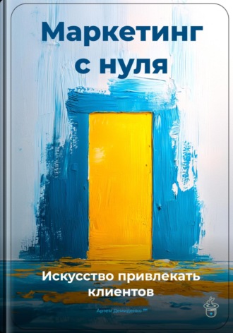 Артем Демиденко. Маркетинг с нуля: Искусство привлекать клиентов