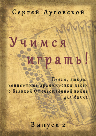 Учимся играть! Пьесы, этюды, аранжировки песен о Великой Отечественной войне для баяна. Выпуск 2. Сергей Луговской