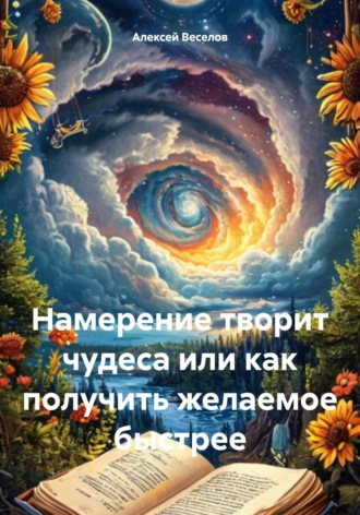 Алексей Веселов. Намерение творит чудеса или как получить желаемое быстрее