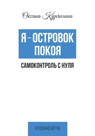 Оксана Курчигина. Я – островок покоя. Самоконтроль с нуля