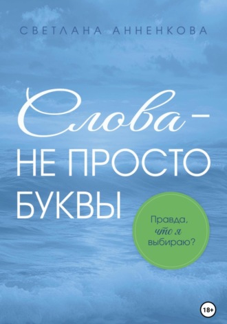 Светлана Анненкова. Слова – не просто буквы. Правда, что я выбираю?