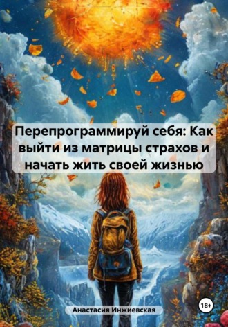 Анастасия Инжиевская. Перепрограммируй себя: Как выйти из матрицы страхов и начать жить своей жизнью