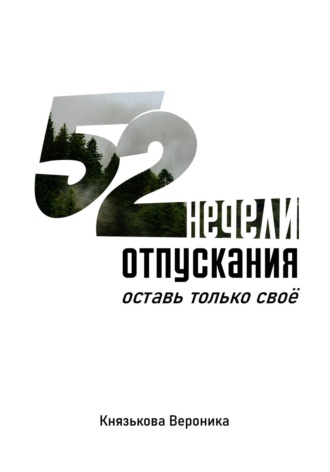 Вероника Князькова. 52 недели отпускания. Оставь только своё