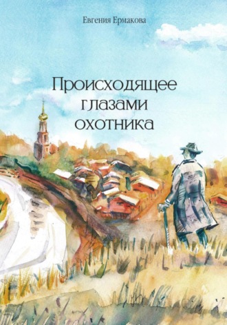 Евгения Ермакова. Происходящее глазами охотника