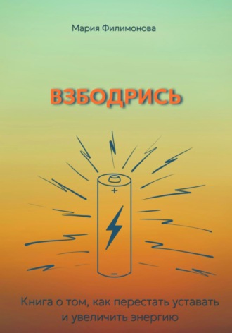 Мария Филимонова. Взбодрись. Как перестать уставать и увеличить энергию