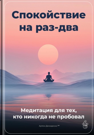 Артем Демиденко. Спокойствие на раз-два: Медитация для тех, кто никогда не пробовал