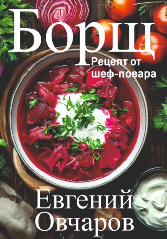 Борщ. Рецепт от шеф-повара. Евгений Александрович Овчаров