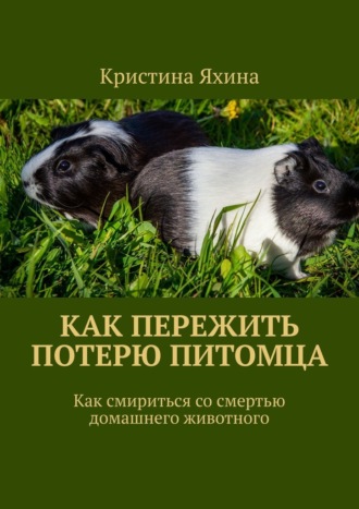 Кристина Яхина. Как пережить потерю питомца. Как смириться со смертью домашнего животного