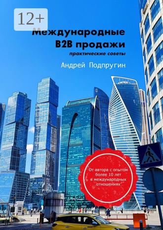 Андрей Александрович Подпругин. Международные B2B-продажи. Практические советы