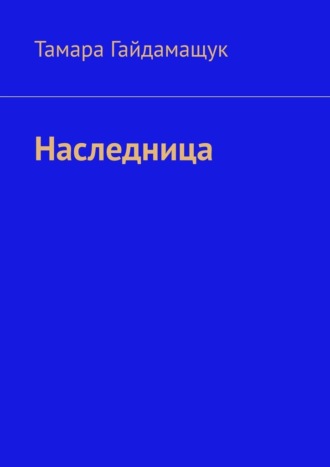 Наследница. Тамара Гайдамащук