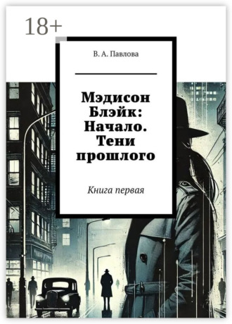 В. А. Павлова. Мэдисон Блэйк: Начало. Тени прошлого. Книга первая