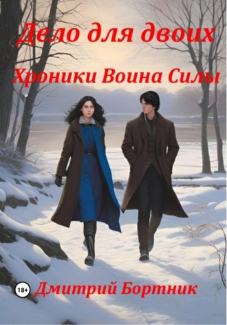 Дмитрий Владимирович Бортник. Дело для двоих. Хроники Воина Силы. Книга 1