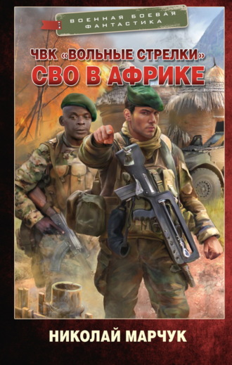 Николай Марчук. ЧВК «Вольные стрелки». СВО в Африке