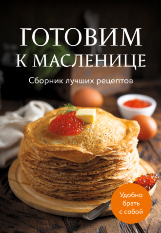 Сборник. Готовим к масленице. Cборник лучших рецептов