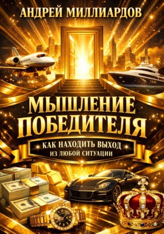 Мышление победителя. Как находить выход из любой ситуации. Андрей Миллиардов