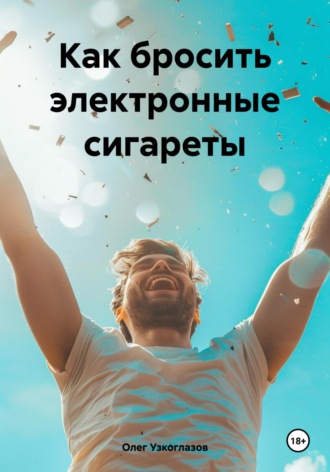 Как бросить электронные сигареты. Олег Иванович Узкоглазов