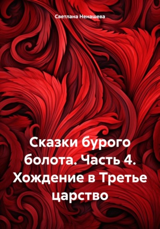 Светлана Ненашева. Сказки бурого болота. Часть 4. Хождение в Третье царство