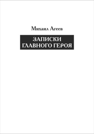 Михаил Олегович Агеев. Записки главного героя