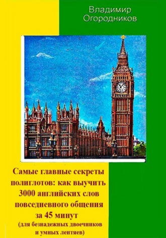 Владимир Огородников. Самые главные секреты полиглотов: как выучить 3000 английских слов за 45 минут