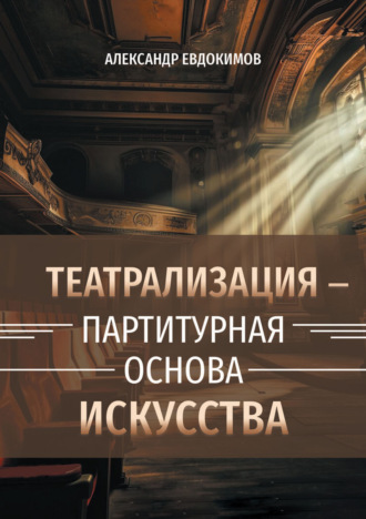 А. П. Евдокимов. Пространство театрализации и теамы – партитурная основа искусства. Вербальные и невербальные опоры зримого действа