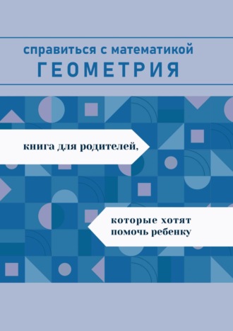 О. И. Гайворонская. Справиться с математикой. Геометрия. Книга для родителей, которые хотят помочь ребенку