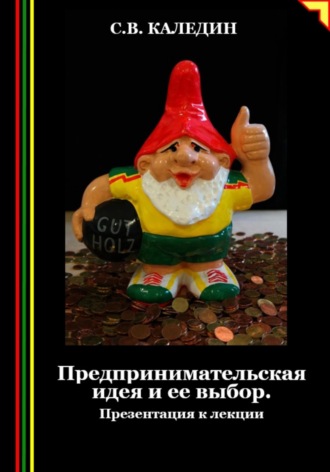 Сергей Каледин. Предпринимательская идея и ее выбор. Презентация к лекции