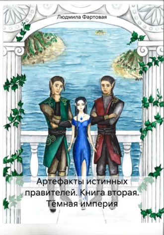 Людмила Фартовая. Артефакты истинных правителей. Книга вторая. Тёмная империя