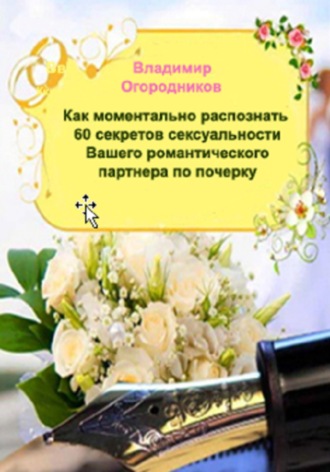 Владимир Огородников. Как моментально распознать 60 секретов сексуальности Вашего романтичного партнера по почерку