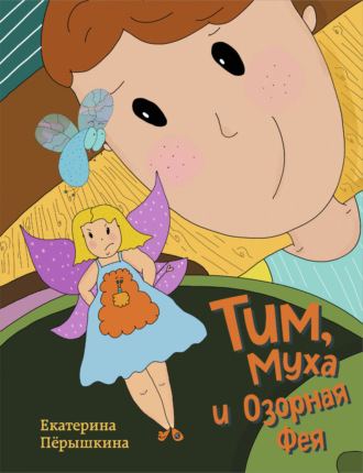 Екатерина Пёрышкина. Тим, Муха и Озорная Фея