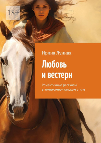 Ирина Лунная. Любовь и вестерн. Романтичные рассказы в южно-американском стиле