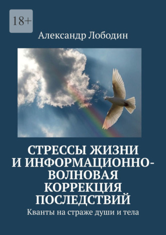 Александр Лободин. Стрессы жизни и информационно-волновая коррекция последствий. Кванты на страже души и тела
