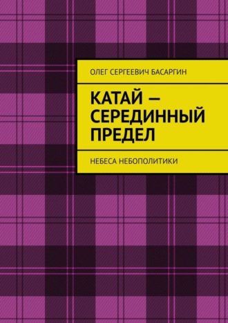 Олег Сергеевич Басаргин. Катай – Серединный предел. Небеса Небополитики